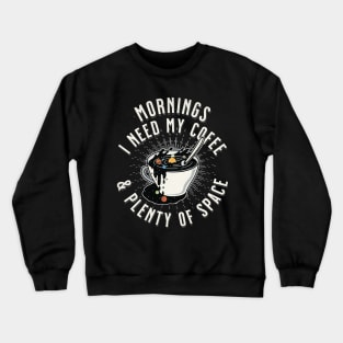 Mornings, I Need My Coffee & Plenty of Space! Crewneck Sweatshirt